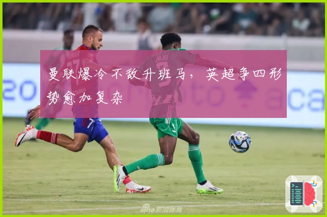 曼联爆冷不敌升班马，英超争四形势愈加复杂