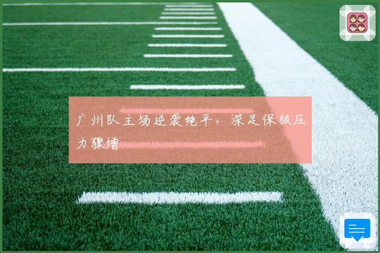 广州队主场逆袭绝平，深足保级压力骤增