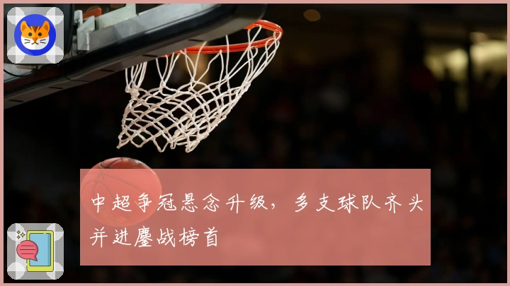 中超争冠悬念升级，多支球队齐头并进鏖战榜首